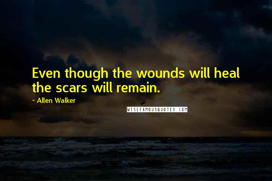 Allen Walker Quotes: Even though the wounds will heal the scars will remain.