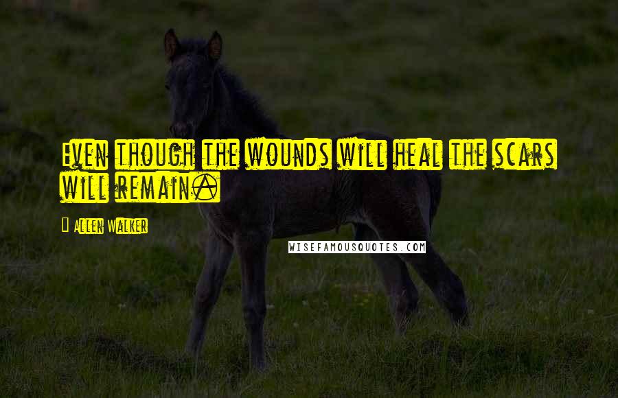 Allen Walker Quotes: Even though the wounds will heal the scars will remain.