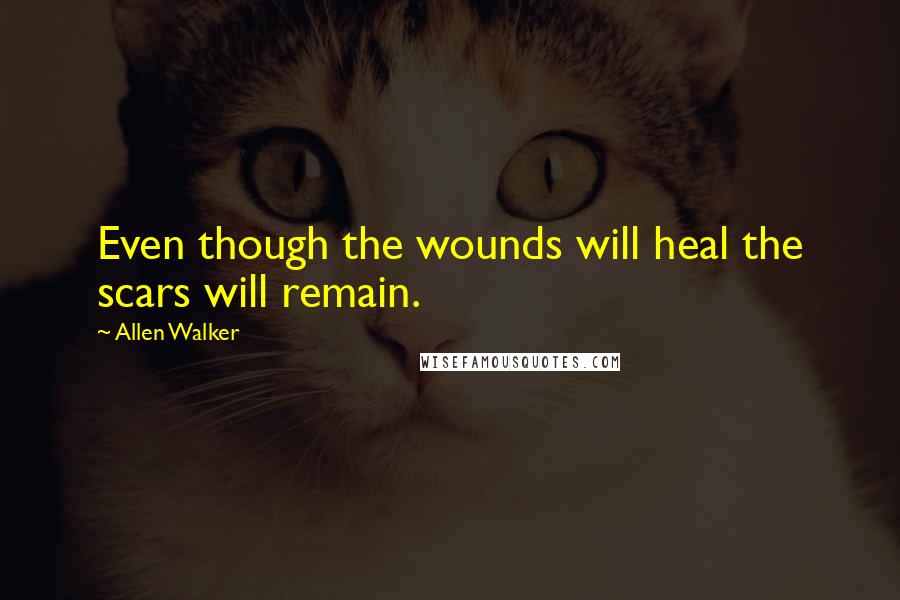 Allen Walker Quotes: Even though the wounds will heal the scars will remain.