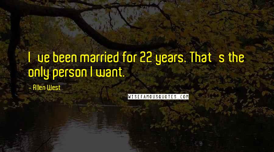 Allen West Quotes: I've been married for 22 years. That's the only person I want.