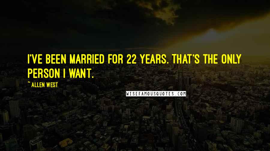 Allen West Quotes: I've been married for 22 years. That's the only person I want.