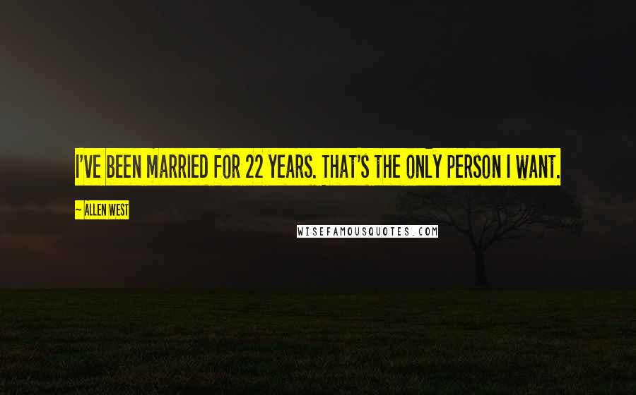 Allen West Quotes: I've been married for 22 years. That's the only person I want.