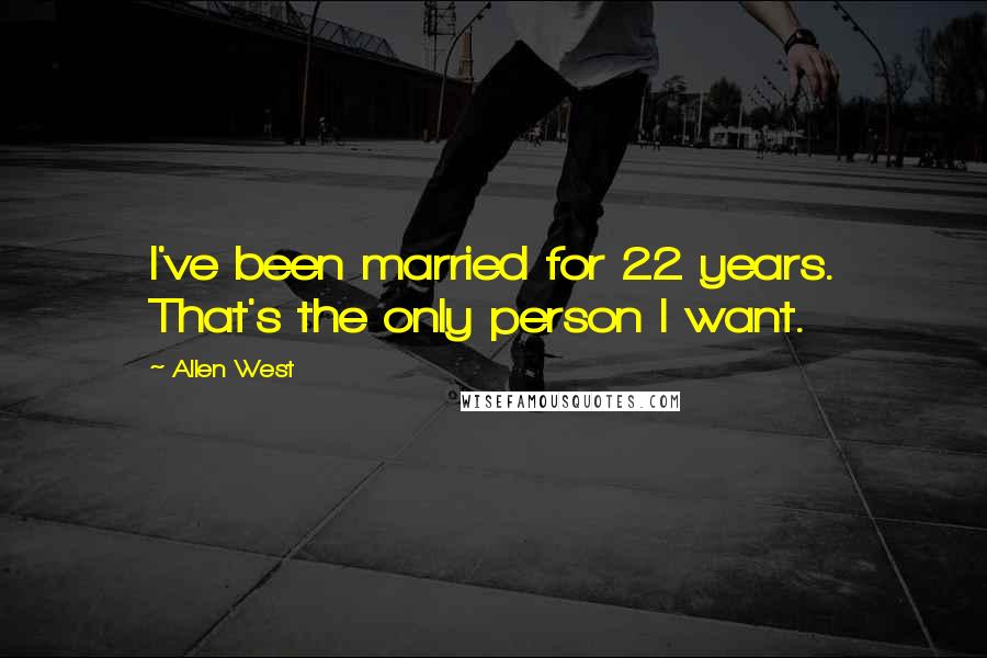 Allen West Quotes: I've been married for 22 years. That's the only person I want.