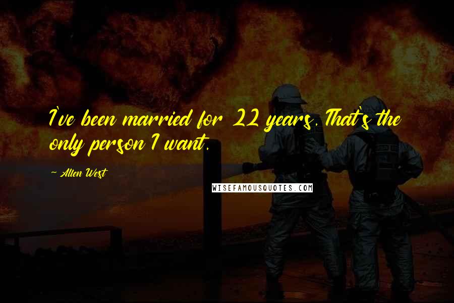 Allen West Quotes: I've been married for 22 years. That's the only person I want.