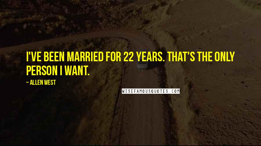 Allen West Quotes: I've been married for 22 years. That's the only person I want.