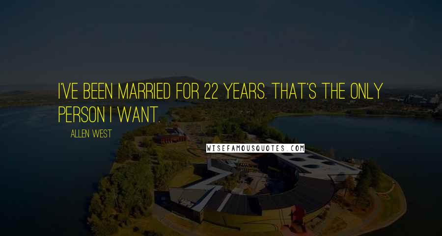 Allen West Quotes: I've been married for 22 years. That's the only person I want.