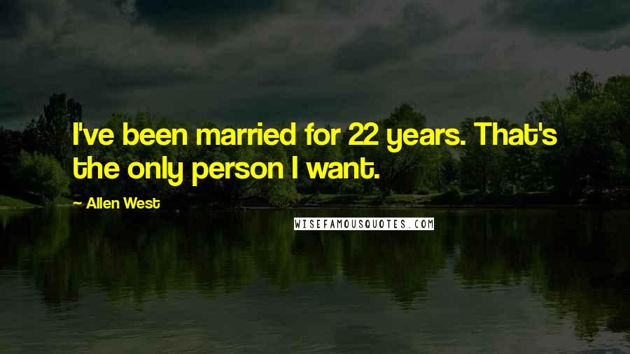 Allen West Quotes: I've been married for 22 years. That's the only person I want.