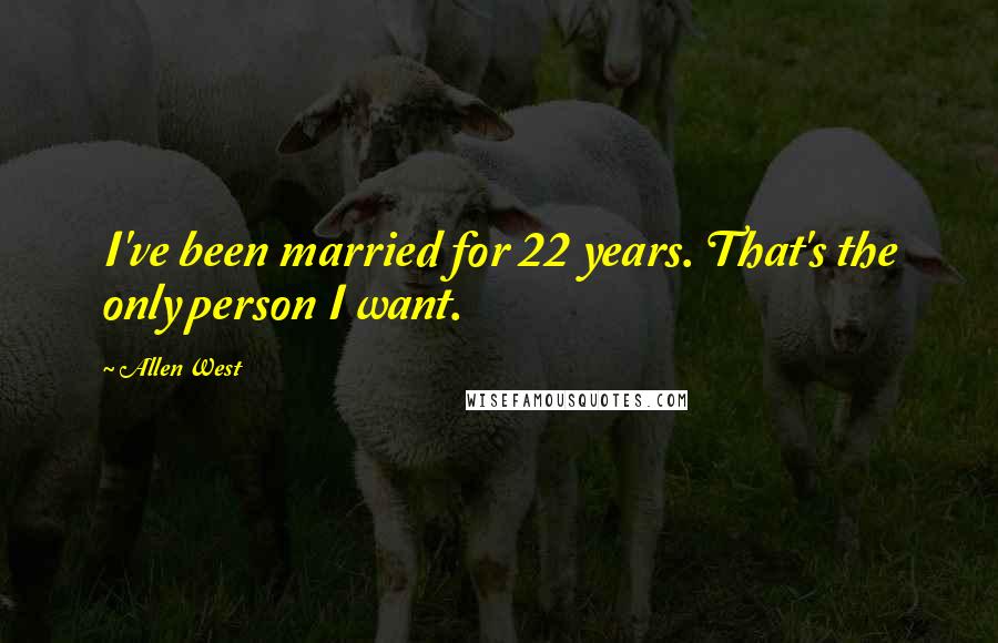 Allen West Quotes: I've been married for 22 years. That's the only person I want.