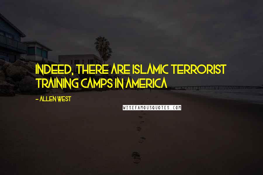 Allen West Quotes: Indeed, there are Islamic terrorist training camps in America