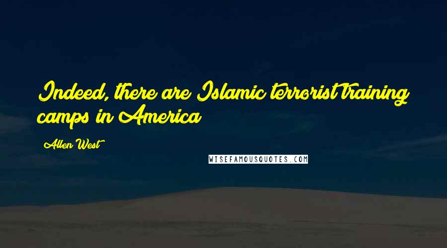 Allen West Quotes: Indeed, there are Islamic terrorist training camps in America