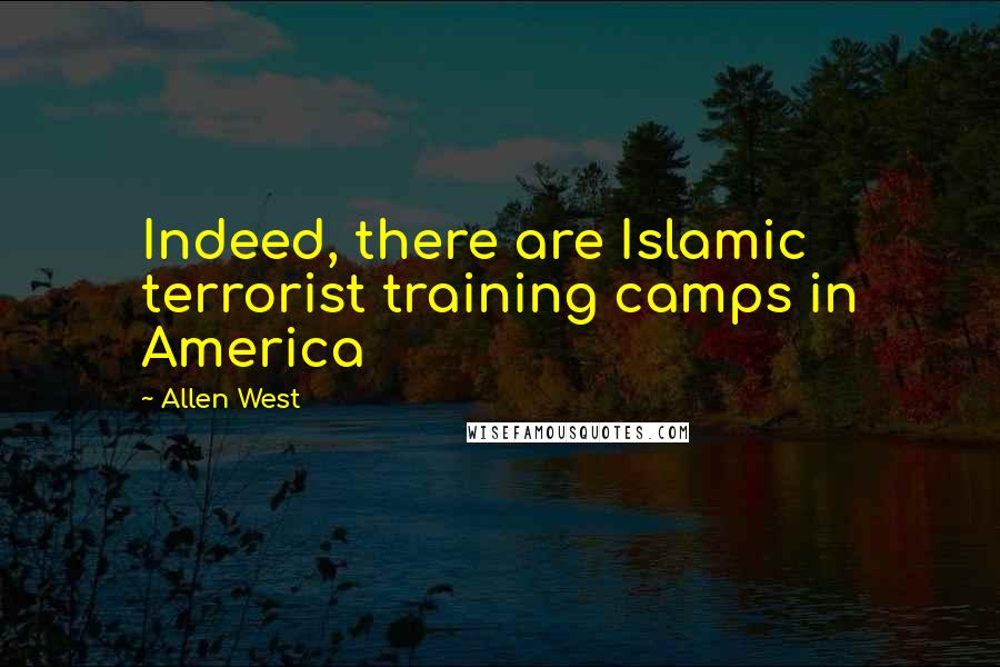 Allen West Quotes: Indeed, there are Islamic terrorist training camps in America