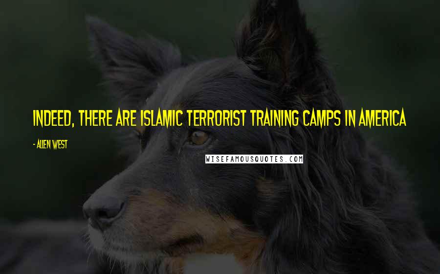 Allen West Quotes: Indeed, there are Islamic terrorist training camps in America