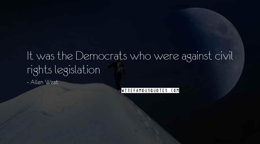Allen West Quotes: It was the Democrats who were against civil rights legislation