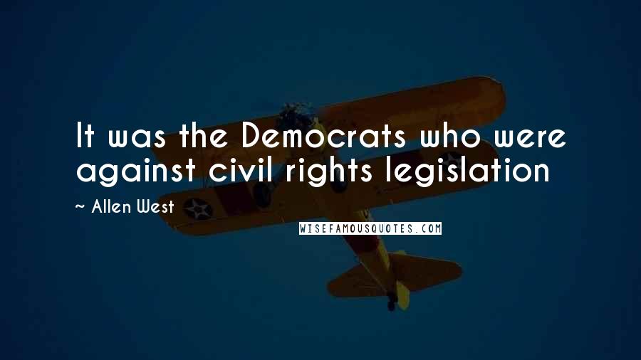 Allen West Quotes: It was the Democrats who were against civil rights legislation
