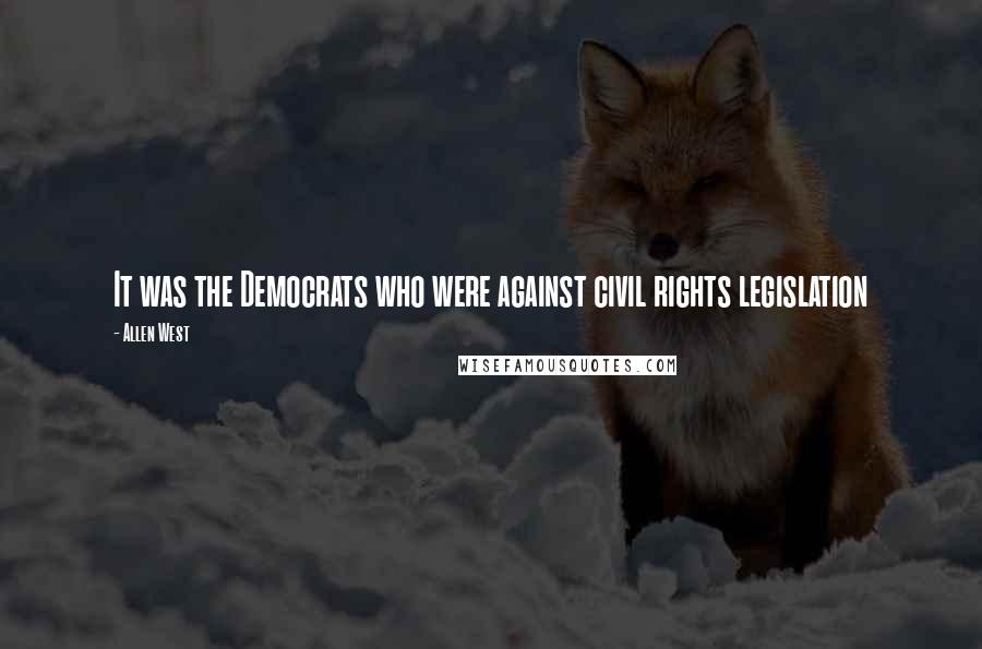 Allen West Quotes: It was the Democrats who were against civil rights legislation