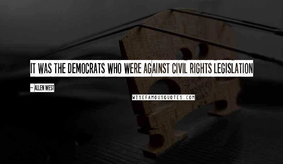 Allen West Quotes: It was the Democrats who were against civil rights legislation