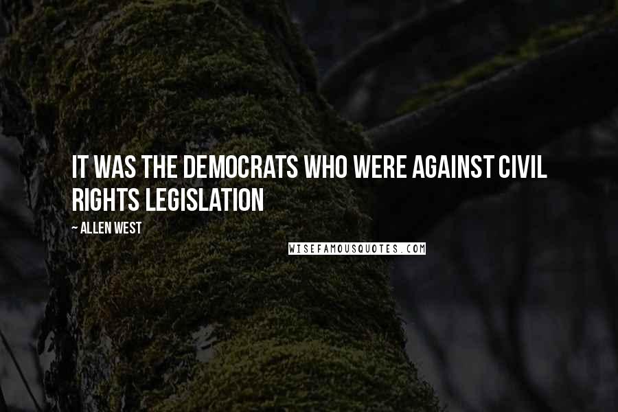 Allen West Quotes: It was the Democrats who were against civil rights legislation