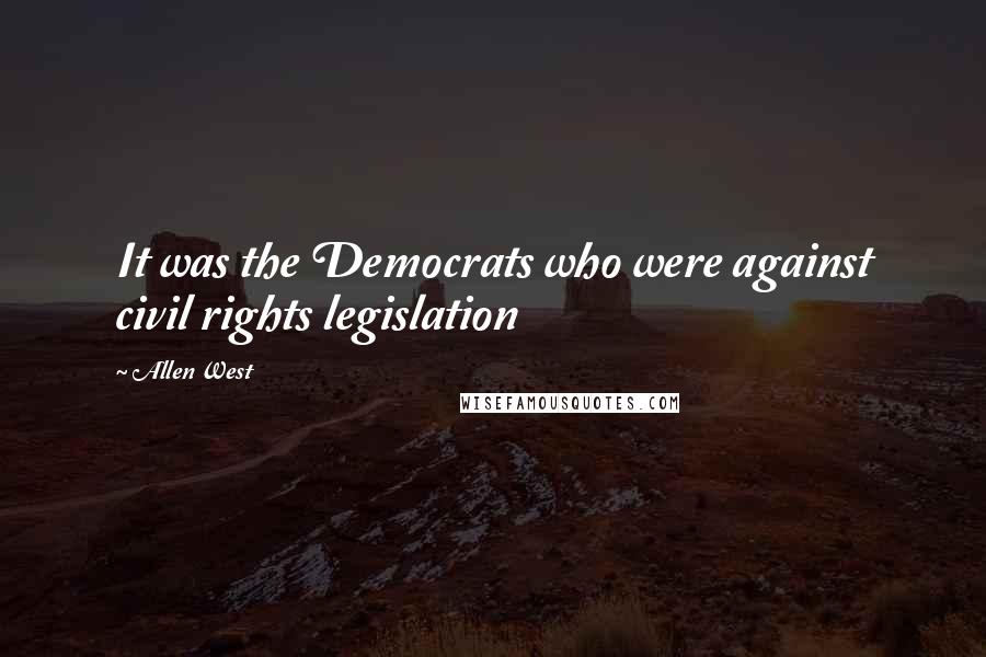Allen West Quotes: It was the Democrats who were against civil rights legislation