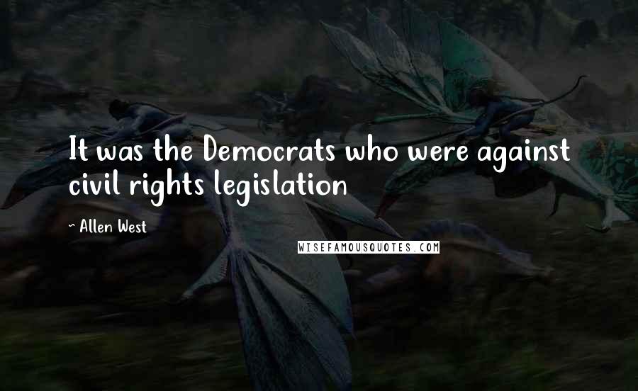 Allen West Quotes: It was the Democrats who were against civil rights legislation