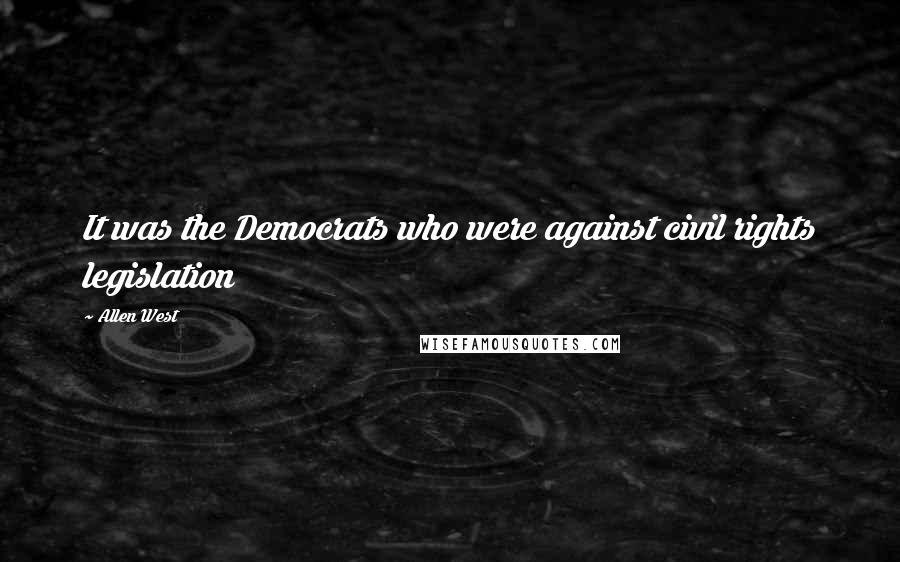 Allen West Quotes: It was the Democrats who were against civil rights legislation