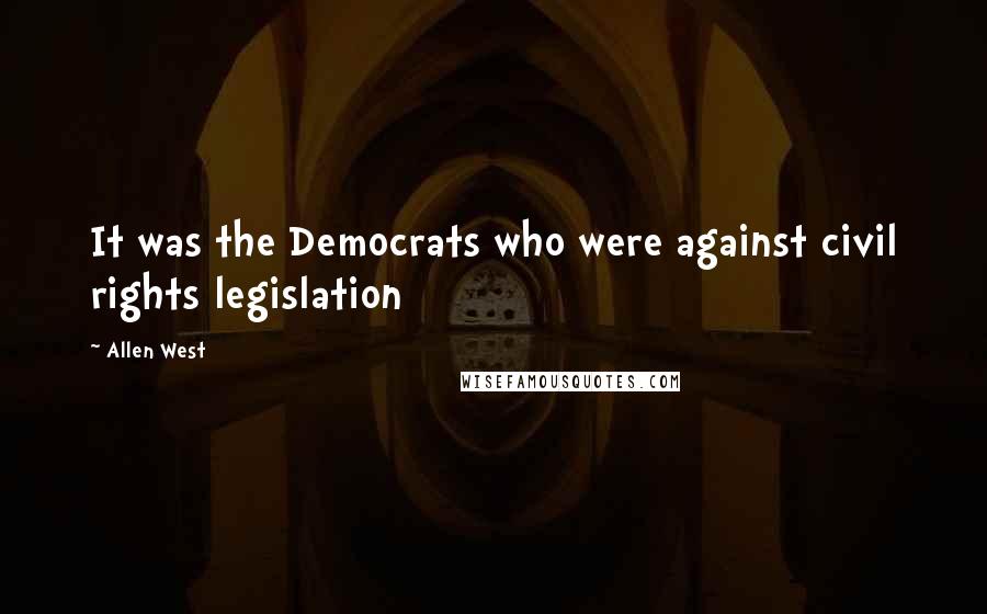 Allen West Quotes: It was the Democrats who were against civil rights legislation