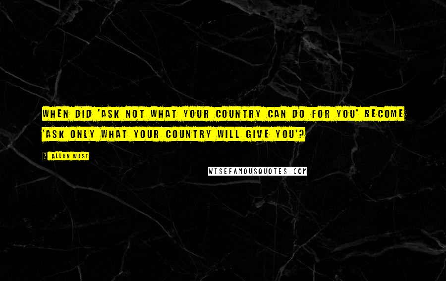 Allen West Quotes: When did 'Ask not what your country can do for you' become 'Ask only what your country will give you'?