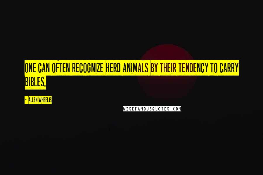 Allen Wheelis Quotes: One can often recognize herd animals by their tendency to carry bibles.