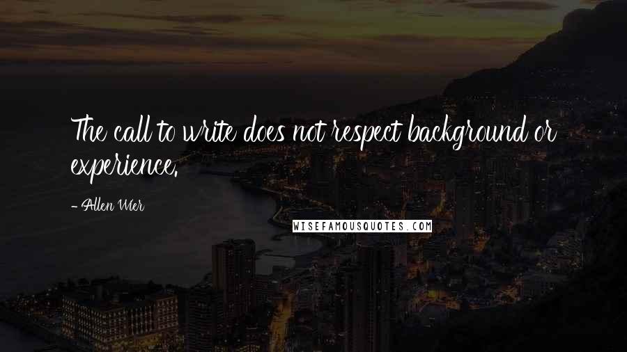 Allen Wier Quotes: The call to write does not respect background or experience.