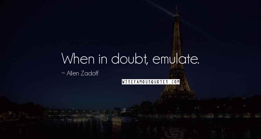 Allen Zadoff Quotes: When in doubt, emulate.