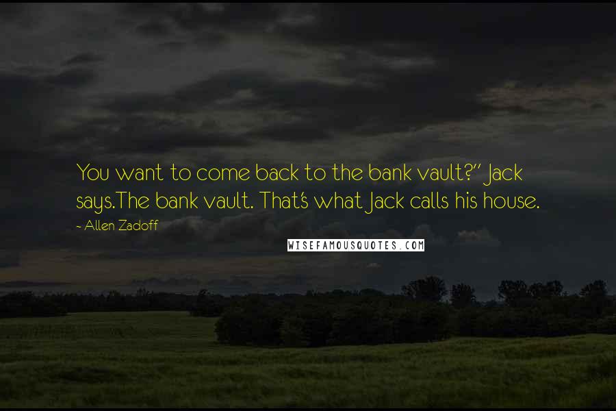 Allen Zadoff Quotes: You want to come back to the bank vault?" Jack says.The bank vault. That's what Jack calls his house.