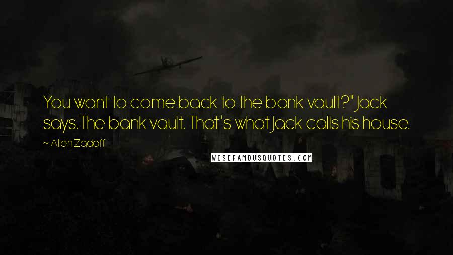 Allen Zadoff Quotes: You want to come back to the bank vault?" Jack says.The bank vault. That's what Jack calls his house.