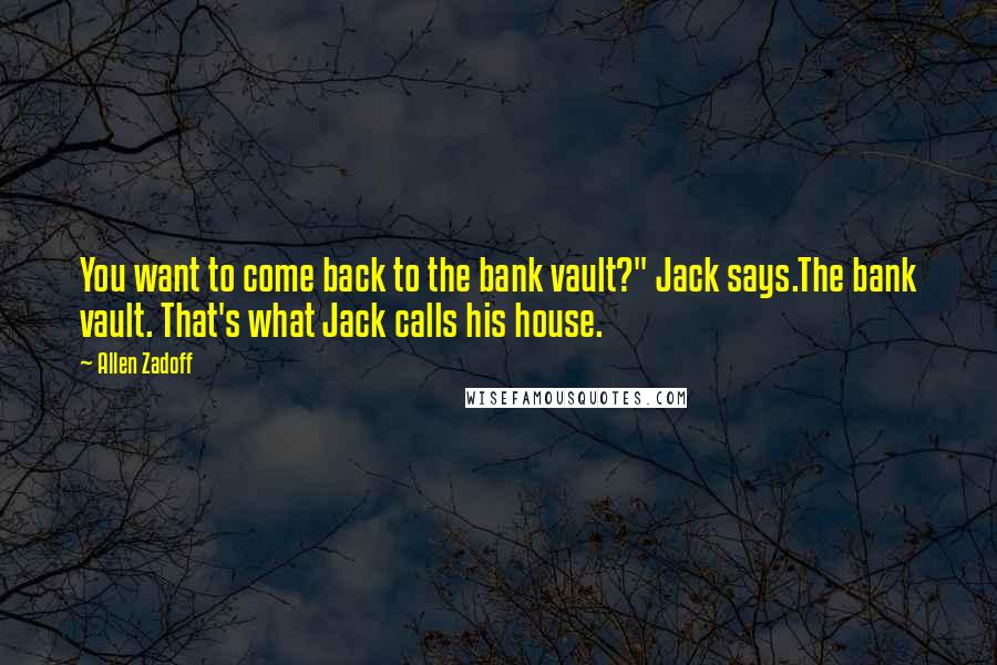 Allen Zadoff Quotes: You want to come back to the bank vault?" Jack says.The bank vault. That's what Jack calls his house.