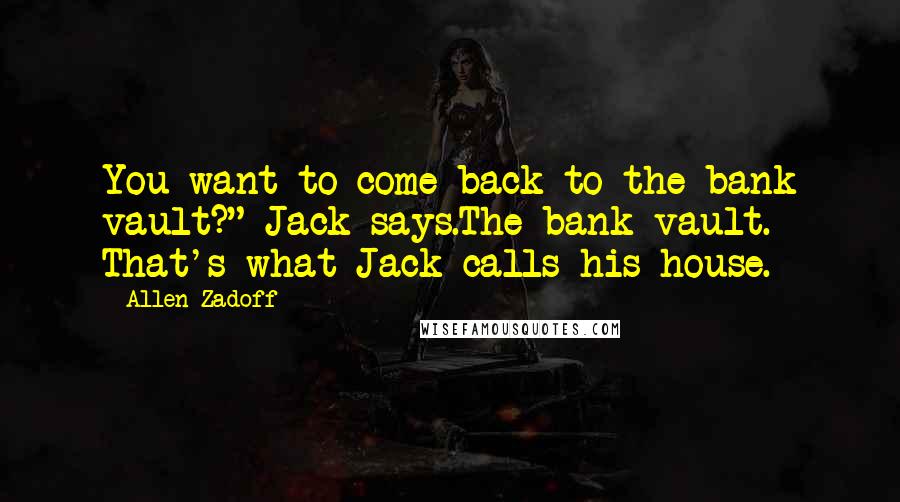 Allen Zadoff Quotes: You want to come back to the bank vault?" Jack says.The bank vault. That's what Jack calls his house.
