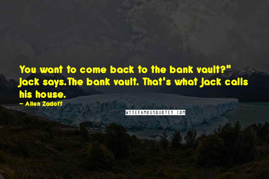 Allen Zadoff Quotes: You want to come back to the bank vault?" Jack says.The bank vault. That's what Jack calls his house.