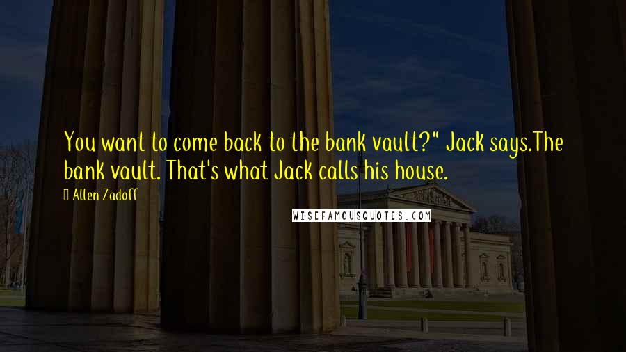 Allen Zadoff Quotes: You want to come back to the bank vault?" Jack says.The bank vault. That's what Jack calls his house.
