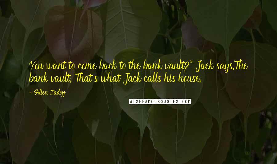 Allen Zadoff Quotes: You want to come back to the bank vault?" Jack says.The bank vault. That's what Jack calls his house.