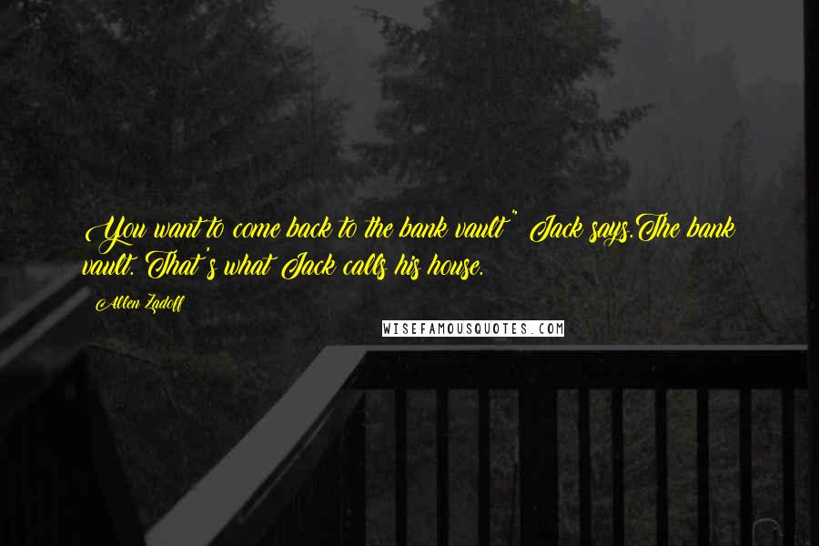 Allen Zadoff Quotes: You want to come back to the bank vault?" Jack says.The bank vault. That's what Jack calls his house.