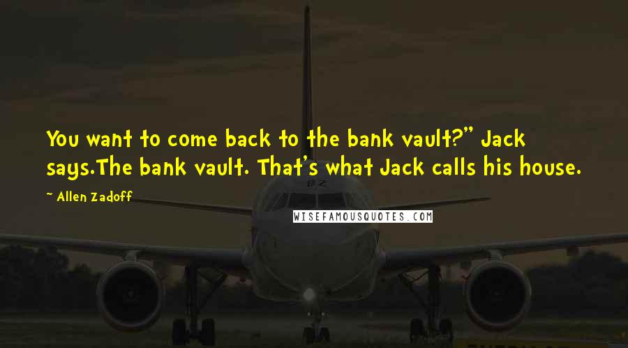 Allen Zadoff Quotes: You want to come back to the bank vault?" Jack says.The bank vault. That's what Jack calls his house.