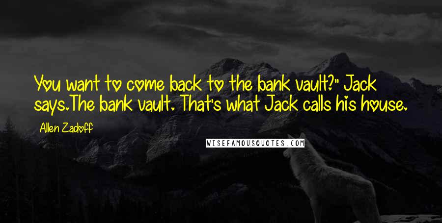 Allen Zadoff Quotes: You want to come back to the bank vault?" Jack says.The bank vault. That's what Jack calls his house.