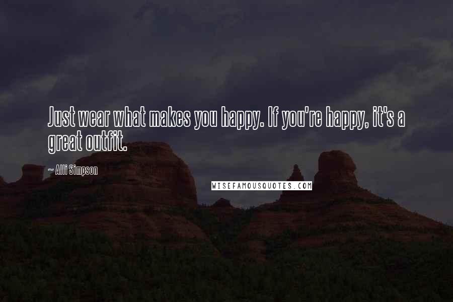 Alli Simpson Quotes: Just wear what makes you happy. If you're happy, it's a great outfit.
