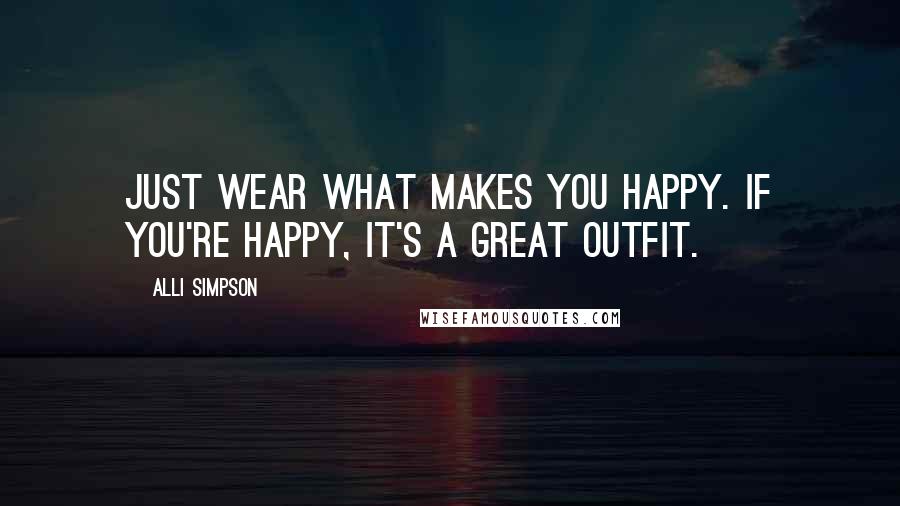 Alli Simpson Quotes: Just wear what makes you happy. If you're happy, it's a great outfit.