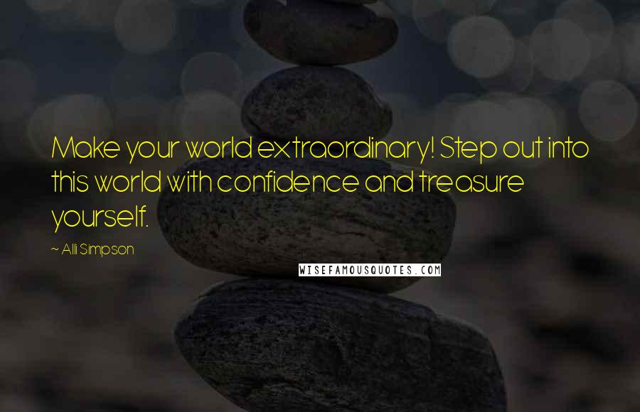 Alli Simpson Quotes: Make your world extraordinary! Step out into this world with confidence and treasure yourself.