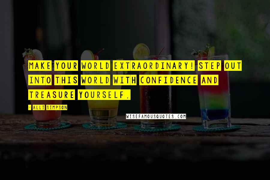 Alli Simpson Quotes: Make your world extraordinary! Step out into this world with confidence and treasure yourself.