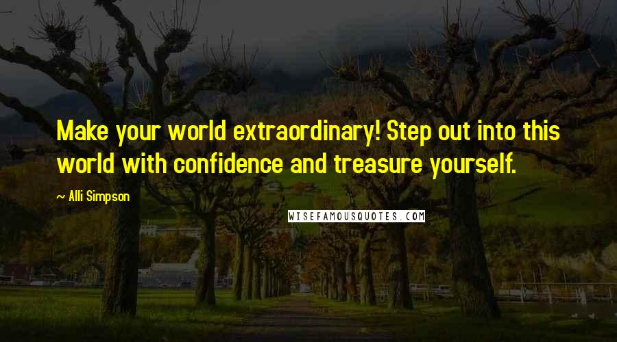 Alli Simpson Quotes: Make your world extraordinary! Step out into this world with confidence and treasure yourself.