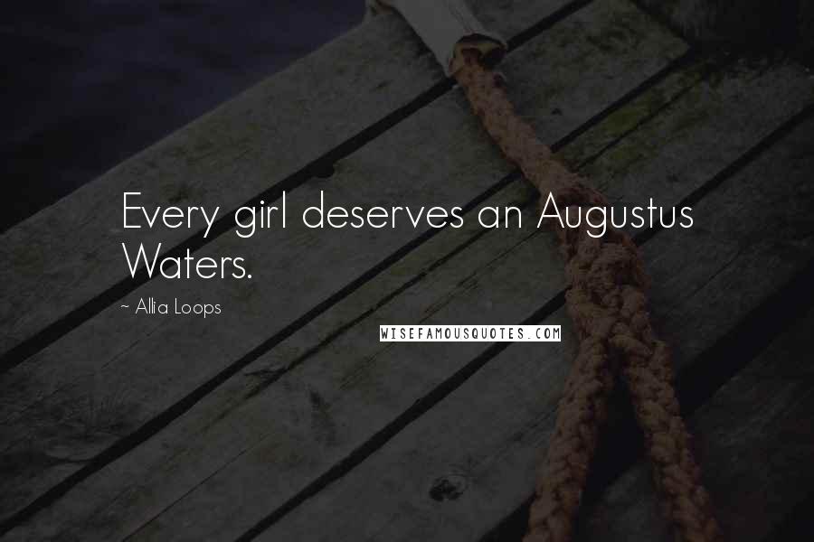 Allia Loops Quotes: Every girl deserves an Augustus Waters.