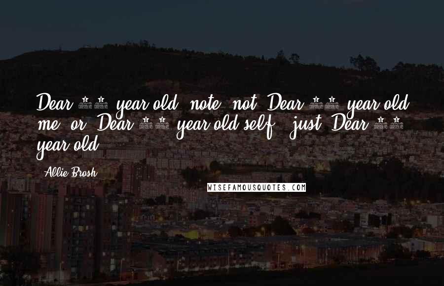Allie Brosh Quotes: Dear 25 year old [note: not "Dear 25-year-old me" or "Dear 25-year-old self," just "Dear 25 year old"],