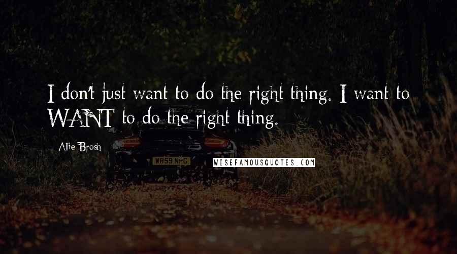 Allie Brosh Quotes: I don't just want to do the right thing. I want to WANT to do the right thing.