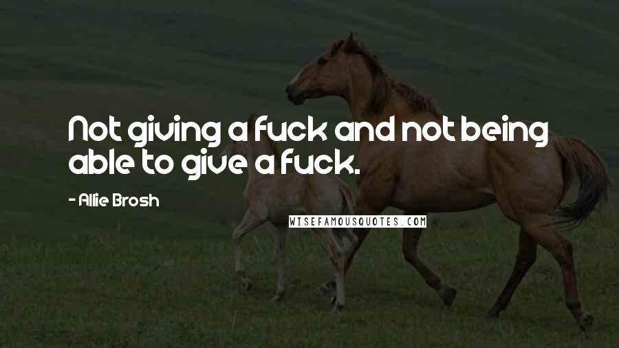 Allie Brosh Quotes: Not giving a fuck and not being able to give a fuck.