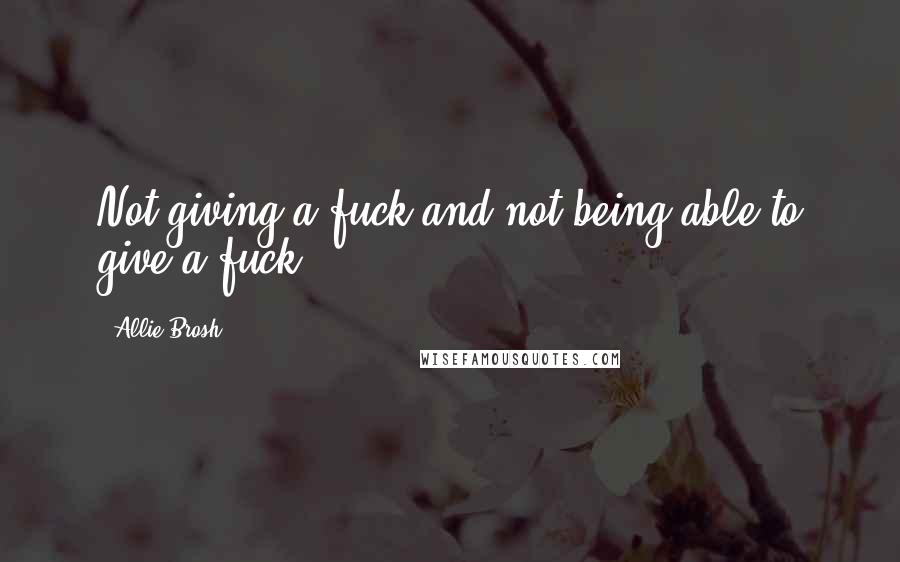 Allie Brosh Quotes: Not giving a fuck and not being able to give a fuck.