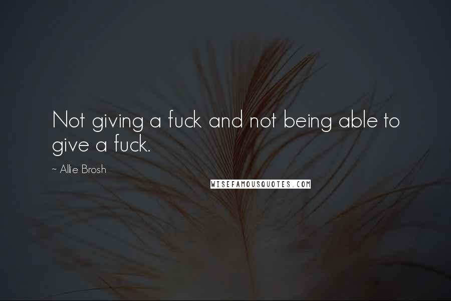 Allie Brosh Quotes: Not giving a fuck and not being able to give a fuck.